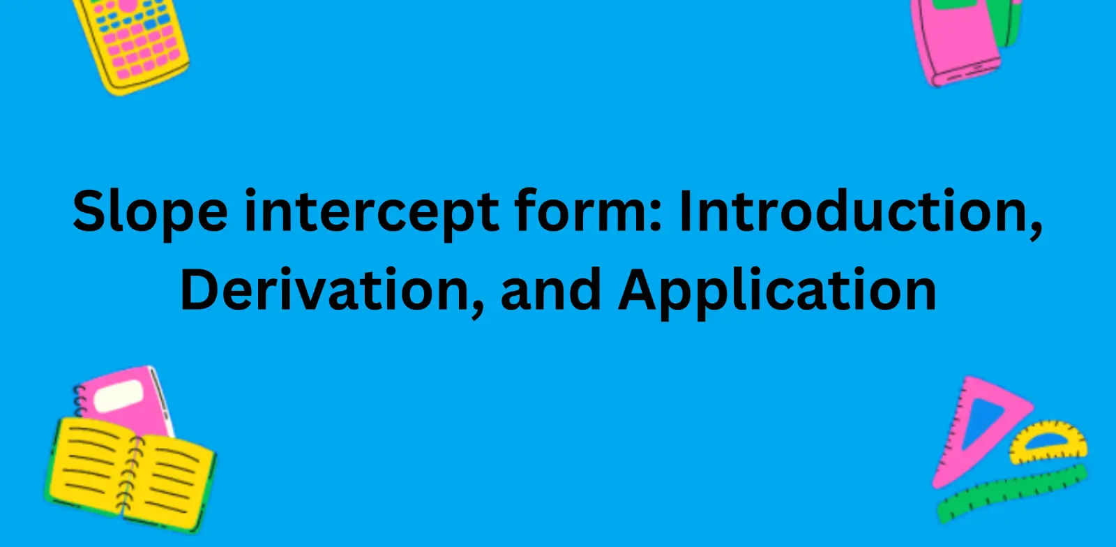 Slope intercept form Introduction, Derivation, and Application